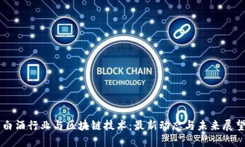 白酒行业与区块链技术：最新动态与未来展望
