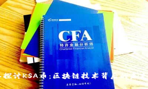 深入探讨KSA币:区块链技术背后的未来潜力
