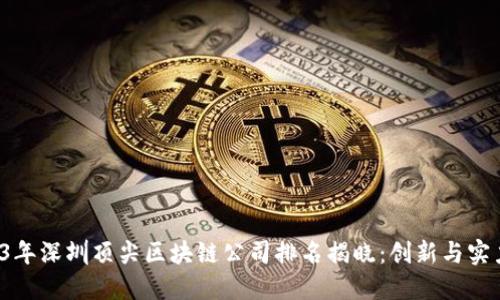  2023年深圳顶尖区块链公司排名揭晓：创新与实力并重