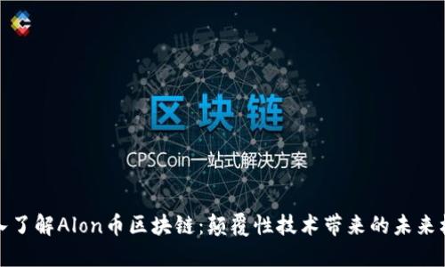 深入了解Alon币区块链：颠覆性技术带来的未来机遇