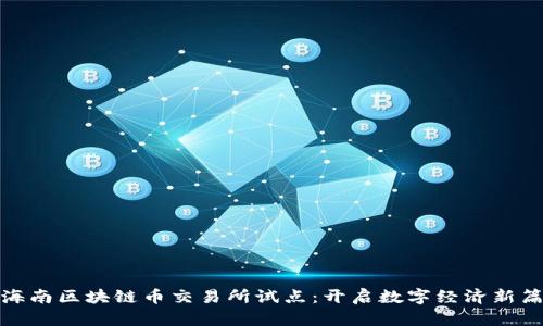 : 海南区块链币交易所试点：开启数字经济新篇章