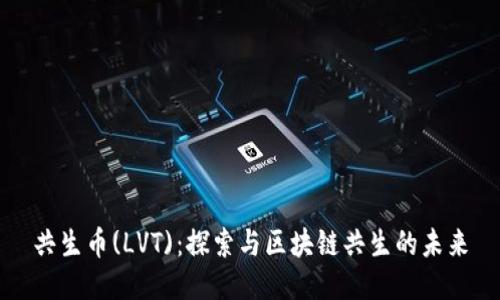 共生币(LVT)：探索与区块链共生的未来