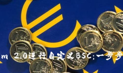如何使用Tokenim 2.0进行自定义BSC:一步步引导与案例分析