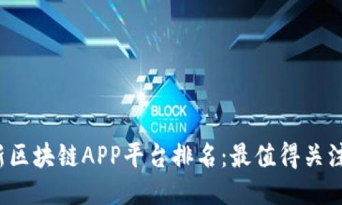 2023年最新区块链APP平台排名：最值得关注的顶尖应用