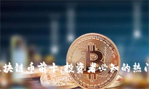 2023年区块链币前十：投资者必知的热门加密货币