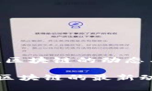 最新消息：格联区块链的动态与未来展望

深入解析格联区块链的最新动态与未来发展