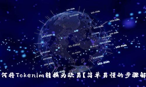 如何将Tokenim转换为欧易？简单易懂的步骤解析