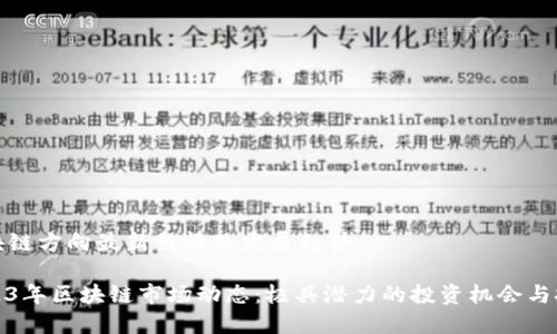 区块链方向最新行情及发展趋势

2023年区块链市场动态：极具潜力的投资机会与挑战