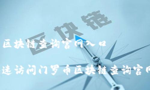 门罗币区块链查询官网入口

如何快速访问门罗币区块链查询官网入口？