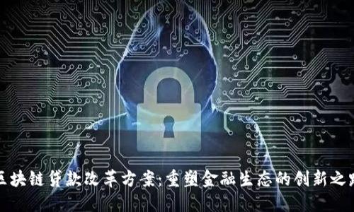 区块链贷款改革方案：重塑金融生态的创新之路