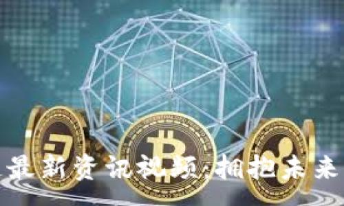 :
武汉区块链最新资讯视频：拥抱未来科技的潮流