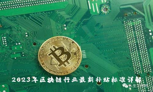 2023年区块链行业最新补贴标准详解