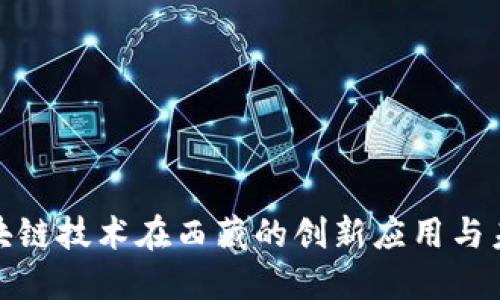 探索区块链技术在西藏的创新应用与未来发展
