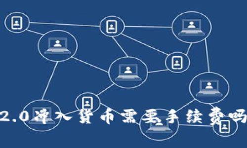 Tokenim 2.0冲入货币需要手续费吗？详细解读
