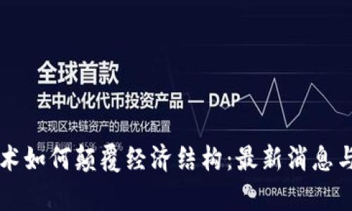 区块链技术如何颠覆经济结构:最新消息与深度解析