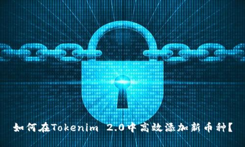 如何在Tokenim 2.0中高效添加新币种?