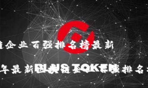 区块链企业百强排名榜最新

2023年最新区块链企业百强排名榜解析