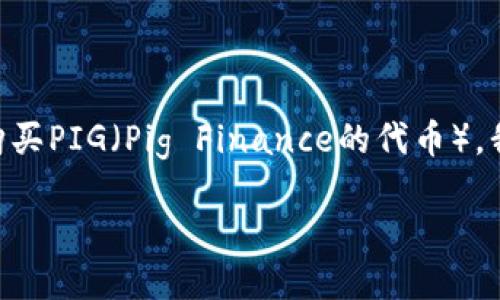 为了帮助用户更好地理解如何通过Tokenim 2.0购买PIG（Pig Finance的代币），我们将分步骤详尽地展开。首先，下面是的和关键词。

如何通过Tokenim 2.0购买PIG代币的终极指南