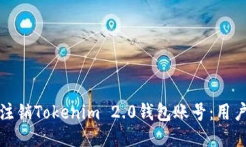 如何轻松注销Tokenim 2.0钱包账号:用户必看教程