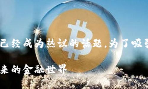 思考一个且的
在这个信息爆炸的时代,区块链和比特币已经成为热议的话题。为了吸引更多的用户关注我们可以选择这样一个
探索区块链革命:比特币如何改变我们未来的金融世界