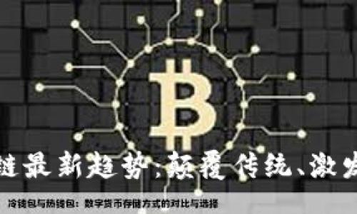 br
在探索区块链最新趋势:颠覆传统、激发创新的未来