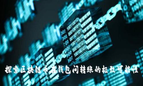 探索区块链币在钱包间转账的极致可能性